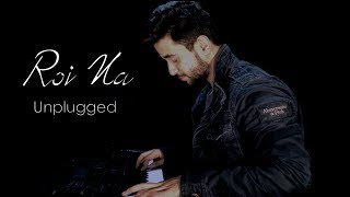 Roi Na - Unplugged | Ninja | By Madhav Mahajan | Shiddat | Nirmaan | Goldboy | Tru Makers |