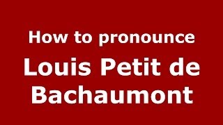 How to pronounce Louis Petit De Bachaumont