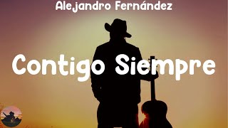 Alejandro Fernández - Contigo Siempre (letra)