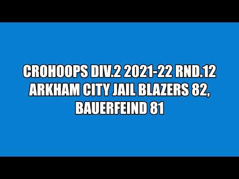 CroHoops Div.2 2021-22 Rnd.12 - Arkham City Jail Blazers vs. Bauerfeind (May 8, 2022)