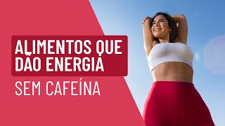 Alimentos que dão energia sem cafeína