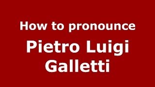 How to pronounce Pietro Luigi Galletti