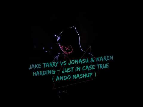 Jake Tarry vs Jonasu & Karen Harding - Just In Case True ( Ando Mashup )