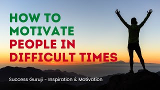 How to motivate and inspire your people in difficult times | Success Guruji