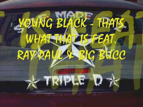 YOUNG BLACK - THATS WHAT THAT IS FEAT. RAY PAUL & BIG BUCC