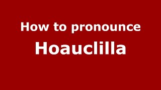 How to pronounce Hoauclilla