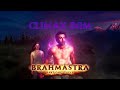 Brahmastra Full Climax BGM-Activation+Rasiya Climax+Devayah Namaha+Deva Deva Reprise-Best Quality