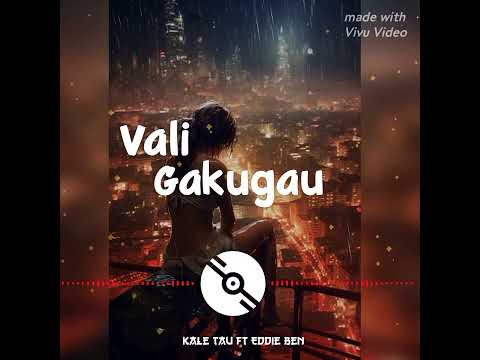 Vali Gakugau (Kale Tau ft Eddie Ben)
