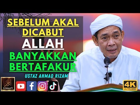 Ustaz Ahmad Rizam - SEBELUM AKAL DICABUT ALLAH BANYAKKAN BERTAFAKUR