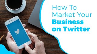 How to market your business on Twitter?