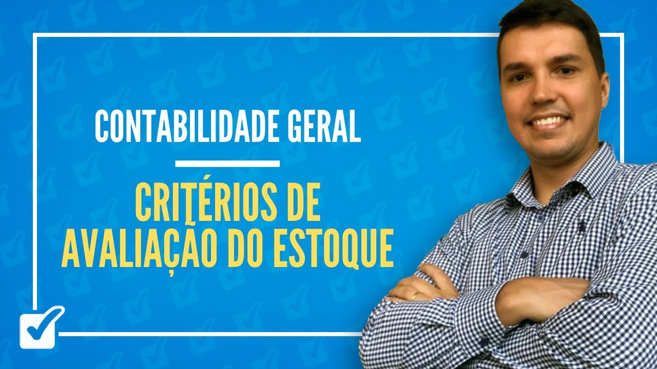 04.03. Aula de Critérios de Avaliação do Estoque (Contabilidade Geral)