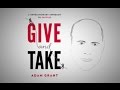 Why You Should Be A Giver GIVE TAKE By Adam Grant Core Message