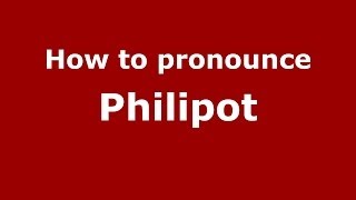 How to pronounce Philipot
