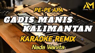 Download lagu P P APA - GADIS MANIS KALIMANTAN KARAOKE REMIX NADA CEWEK - AZURA MUSIK COVER mp3