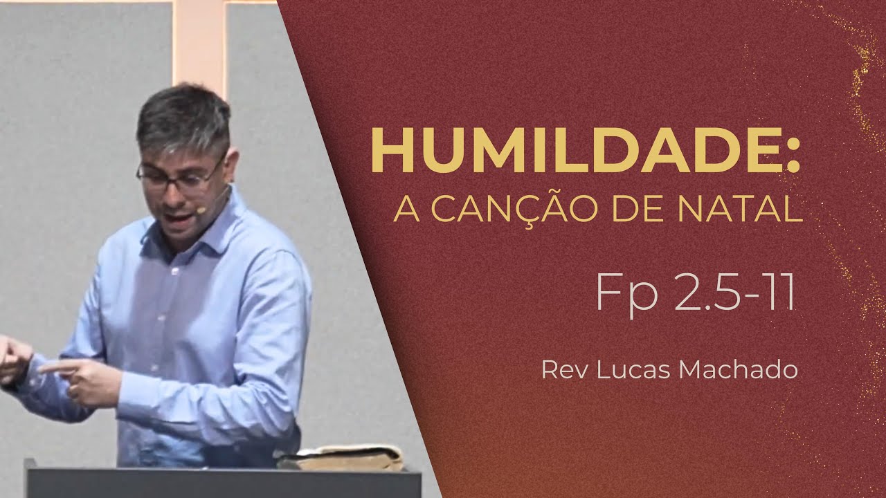 Humildade: A Canção de Natal - Fp 2:5-11 | Rev. Lucas Machado