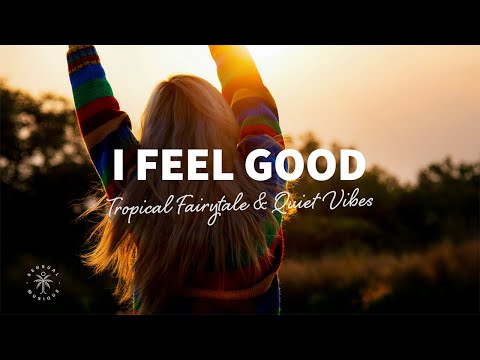 Tropical Fairytale, Quiet Vibes - I Feel Good (Lyrics)