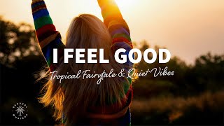 Tropical Fairytale, Quiet Vibes - I Feel Good (Lyrics)