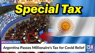 Argentina Passes Millionaire’s Tax for Covid Relief