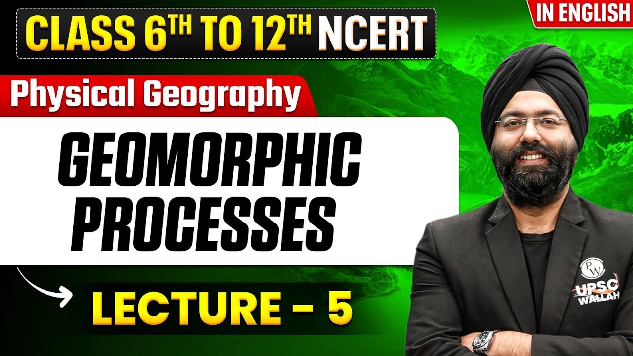 Geomorphic Processes - Physical Geography | Class 6th to 12th NCERT | Lecture - 5