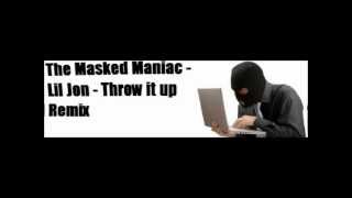 The Masked Maniac - Lil Jon - Throw it up Remix