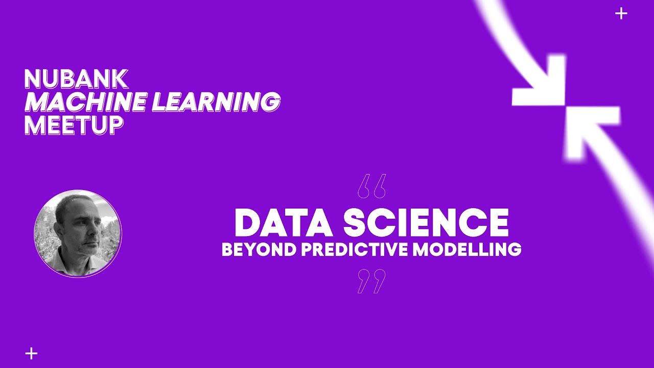 Data science beyond predictive modelling | Nubank Machine Learning Meetup