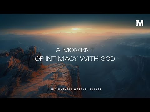 A MOMENT OF INTIMACY WITH GOD- Instrumental  Worship Music | Prayer Music