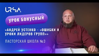 Андрей Устенко - «Ошибки и уроки лидеров групп»