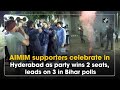 AIMIM supporters celebrate in Hyderabad as party wins 2 seats, leads on 3 in Bihar polls