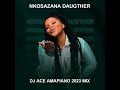 NKOSAZANA DAUGHTER | AMAPIANO 2023 MIX | DJ ACE ♠️