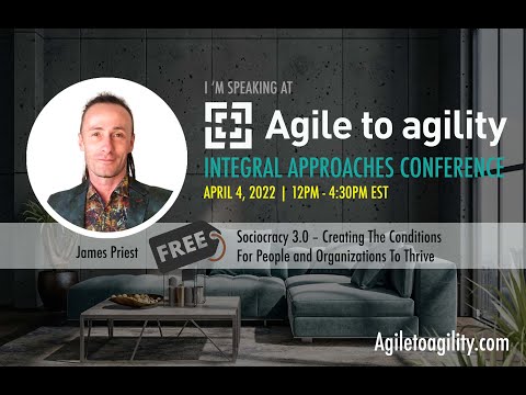 James Priest - Sociocracy 3.0 – Creating The Conditions For People and Organizations To Thrive