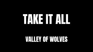 Lyrics - &quot;Take It All&quot; by Valley Of Wolves