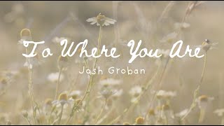 Josh Groban | To Where You Are (Lyric Video)