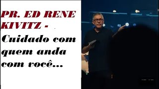 PR. ED RENE KIVITZ - Cuidado: Nem Todo Mundo Merece Estar Perto de Você