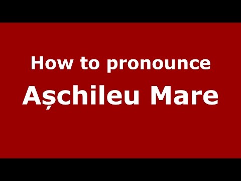 How to pronounce Așchileu Mare (Romanian/Romania) - PronounceNames.com