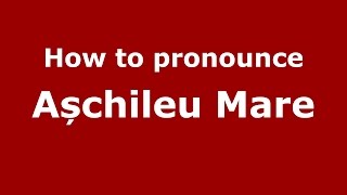 How to pronounce Așchileu Mare