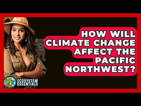 How Will Climate Change Affect The Pacific Northwest? - Ecosystem Essentials