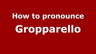 How to pronounce Gropparello