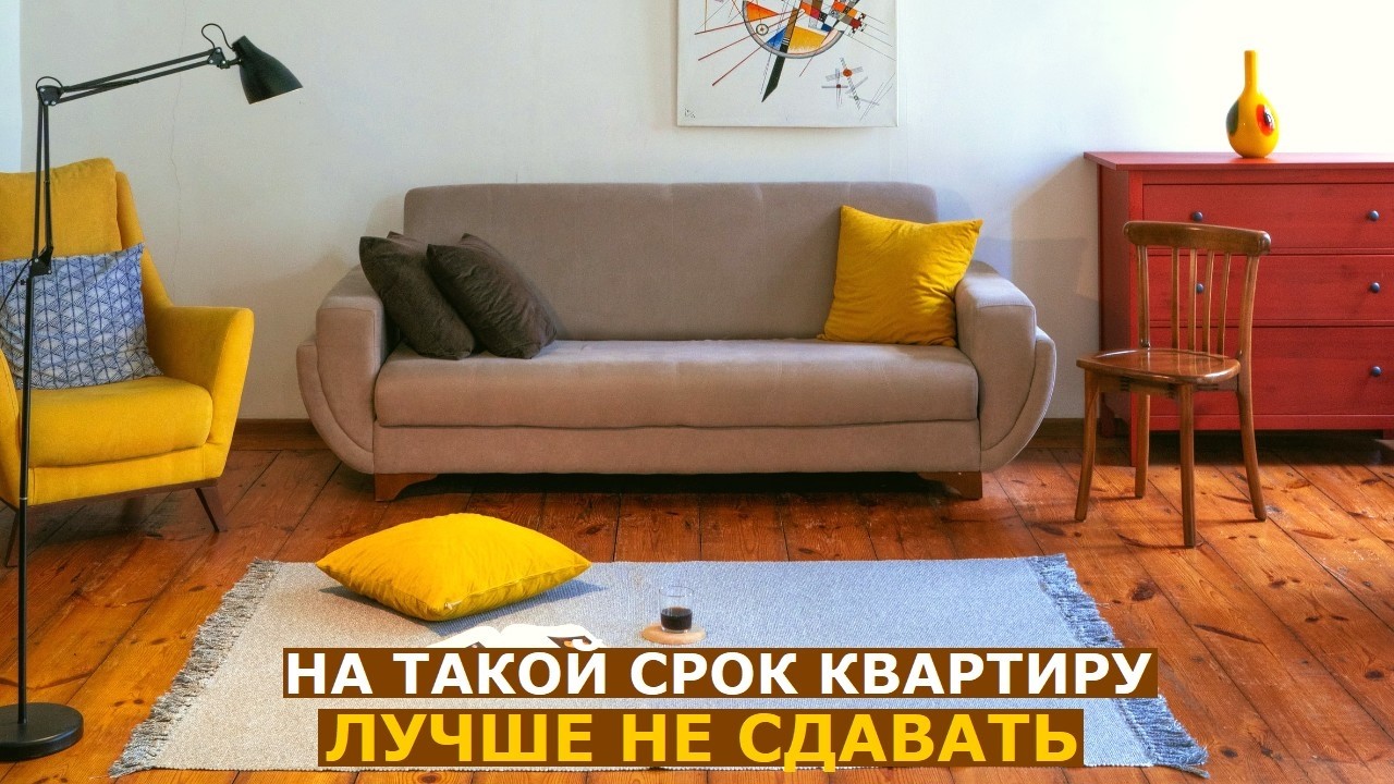 На какой срок не стоит сдавать свою квартиру внаем