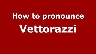 How to pronounce Vettorazzi