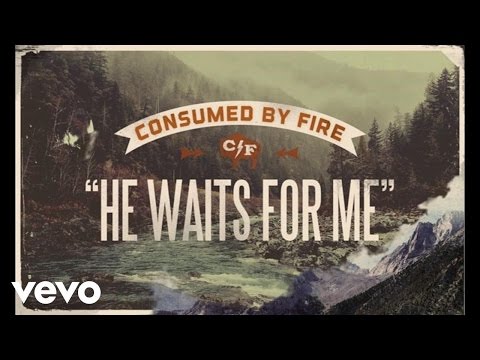 Consumed By Fire - He Waits For Me (Lyric Video)