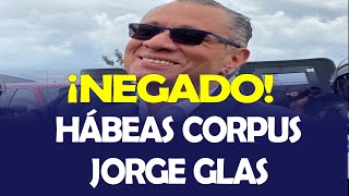 JUEZ NIEGA HÁBEAS CORPUS CORRECTIVO PARA JORGE GLAS