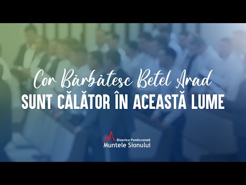 Sunt călător în această lume - Cor Bărbătesc Betel Arad