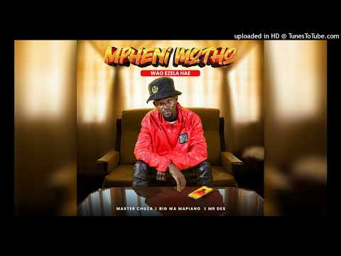 Mpheni Motho wao ezela Hae - Master Chuza Feat Big Wa Mapiano & Mr Des