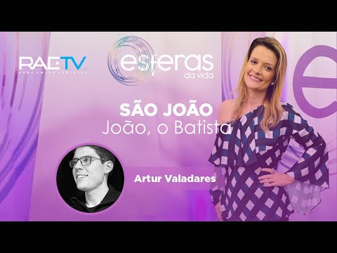 "SÃO JOÃO - JOÃO, O BATISTA" com Artur Valadares I Programa Esferas da Vida nº 137
