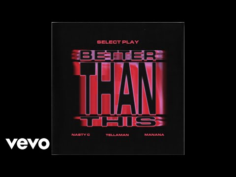 Select Play, Nasty C & Manana - Better Than This (Official Audio) ft. Tellaman
