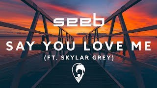 Seeb - Say You Love Me (ft. Skylar Grey)