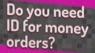 Do you need ID for money orders