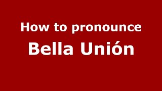 How to pronounce Bella Unión