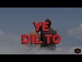 Whatsapp Status Video YE DIL TO