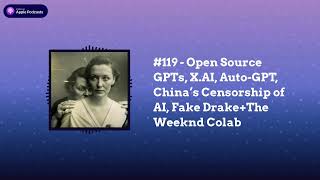 Last Week in AI - #119 - Open Source GPTs, X.AI, Auto-GPT, China’s Censorship of AI, Fake...